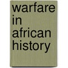 Warfare in African History door Richard J. Reid