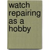 Watch Repairing as a Hobby by D.W. Fletcher