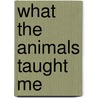 What The Animals Taught Me door Stephanie Marohn