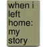 When I Left Home: My Story