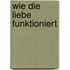 Wie die Liebe funktioniert by Alex Capus