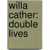 Willa Cather: Double Lives door Hermione Lee