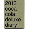 2013 Coca Cola Deluxe Diary by Not Available