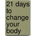 21 Days to Change Your Body