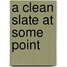 A Clean Slate at Some Point by Ms Cathy M. Stone