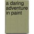 A Daring Adventure in Paint