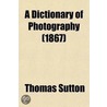 A Dictionary Of Photography door Thomas Sutton