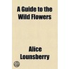 A Guide to the Wild Flowers door Alice Lounsberry