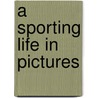 A Sporting Life In Pictures door Helen J. Bate