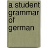 A Student Grammar Of German by Paul Stocker