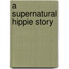 A Supernatural Hippie Story door C. O'Maonaigh