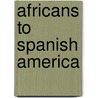 Africans to Spanish America by Sarah O'Toole