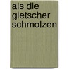 Als die Gletscher schmolzen by Reinhard Köhrer