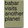Babar Visits Another Planet door Laurent Debrunhoff