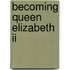 Becoming Queen Elizabeth Ii