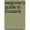 Beginner's Guide To Mosaics door Heidi Borchers