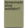 Binnenmarkt Ohne Wohlfahrt? door Klaus Zapka