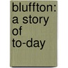 Bluffton: a Story of To-Day by Minot Judson Savage