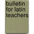 Bulletin for Latin Teachers