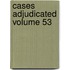 Cases Adjudicated Volume 53