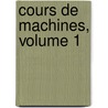 Cours de Machines, Volume 1 door Julien Napolon Hat De La Goupillire