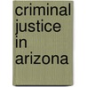Criminal Justice In Arizona by Ellen G. Cohn