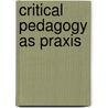 Critical Pedagogy as Praxis door Mary Breunig