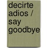 Decirte adios / Say Goodbye door Philippe Besson