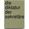 Die Diktatur Der Sekretäre by Bernhard Mankwald