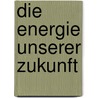 Die Energie unserer Zukunft door Johannes Schmitz