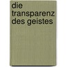 Die Transparenz des Geistes door Wolfgang Barz