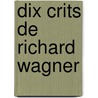 Dix Crits de Richard Wagner by Silege Henri