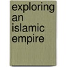 Exploring An Islamic Empire door Paul E. Walker