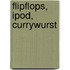 Flipflops, Ipod, Currywurst