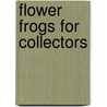 Flower Frogs for Collectors door Bonnie Bull