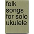 Folk Songs for Solo Ukulele