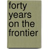 Forty Years On The Frontier by Paul C. Phillips