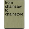 From Chainsaw to Chainstore door Wynet Smith