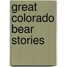 Great Colorado Bear Stories door Laura Pritchett