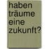 Haben Träume eine Zukunft?
