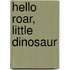 Hello Roar, Little Dinosaur