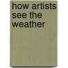 How Artists See the Weather door Colleen Carroll