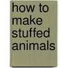 How to Make Stuffed Animals by Sian Keegan