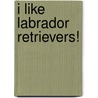 I Like Labrador Retrievers! door Linda Bozzo