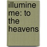 Illumine Me: To the Heavens by Joseph A. Chalmers