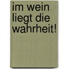 Im Wein liegt die Wahrheit! door Benjamin Wallace