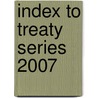 Index to Treaty Series 2007 door Great Britain: Foreign and Commonwealth Office