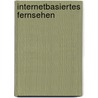 Internetbasiertes Fernsehen by Nicole Manuela Böttcher