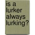 Is a lurker always lurking?