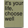 It's Your Life, Choose Well door Kathleen K. Passanisi